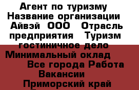 Агент по туризму › Название организации ­ Айвэй, ООО › Отрасль предприятия ­ Туризм, гостиничное дело › Минимальный оклад ­ 50 000 - Все города Работа » Вакансии   . Приморский край,Дальнегорск г.